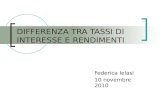 DIFFERENZA TRA TASSI DI INTERESSE E RENDIMENTI Federica Ielasi 10 novembre 2010.
