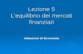 Lezione 5 Lequilibrio dei mercati finanziari Istituzioni di Economia.