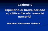 Lezione 9 Equilibrio di breve periodo e politica fiscale: esercizi numerici Istituzioni di Economia Politica II.