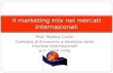 Prof. Matteo Caroli Cattedra di Economia e Gestione delle Imprese Internazionali A.A. 2008-2009 Il marketing mix nei mercati internazionali