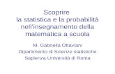 Scoprire la statistica e la probabilità nellinsegnamento della matematica a scuola M. Gabriella Ottaviani Dipartimento di Scienze statistiche Sapienza.