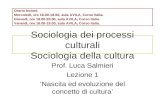 Sociologia dei processi culturali Sociologia della cultura Prof. Luca Salmieri Lezione 1 Nascita ed evoluzione del concetto di cultura Orario lezioni.