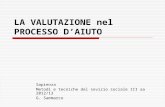 LA VALUTAZIONE nel PROCESSO DAIUTO Sapienza Metodi e tecniche del sevizio sociale III aa 2012/13 G. Sammarco.