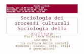 Sociologia dei processi culturali Sociologia della cultura Prof. Luca Salmieri Lezione 5 La cultura nelle società moderne: classi, ceti, stili e generazioni.