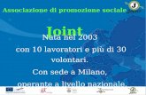 Associazione di promozione sociale Joint Nata nel 2003 con 10 lavoratori e più di 30 volontari. Con sede a Milano, operante a livello nazionale.