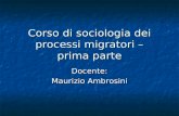 Corso di sociologia dei processi migratori – prima parte Docente: Maurizio Ambrosini.
