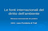 Le fonti internazionali del diritto dellambiente Rilevanza transnazionale dei problemi 1941: caso Fonderia di Trail.