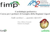Cardiologia pediatrica Corso per i pediatri di famiglia della Regione Liguria Dott. Alberto Ferrando Pediatra di famiglia Soffi cardiaci … quando riferirli?