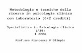 Metodologia e tecniche della ricerca in psicologia clinica con Laboratorio (6+2 crediti) Specialistica in Psicologia clinica (A30) I anno Prof.ssa Francesca.