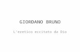 GIORDANO BRUNO Leretico eccitato da Dio. Vita e opere Filippo Bruno nasce a Nola, vicino a Napoli, nel 1548. A Quindici anni entra nellordine domenicano.