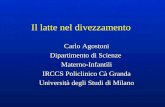 Il latte nel divezzamento Carlo Agostoni Dipartimento di Scienze Materno-Infantili IRCCS Policlinico Cà Granda Università degli Studi di Milano.