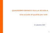 1 21 settembre 2007 QUADERNO BIANCO SULLA SCUOLA Una scuola di qualità per tutti.