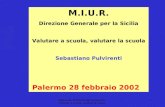 1 M.I.U.R. Direzione Generale per la Sicilia Valutare a scuola, valutare la scuola Sebastiano Pulvirenti Palermo 28 febbraio 2002.
