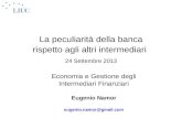 La peculiarità della banca rispetto agli altri intermediari 24 Settembre 2013 Economia e Gestione degli Intermediari Finanziari Eugenio Namor eugenio.namor@gmail.com.