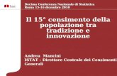 Il 15° censimento della popolazione tra tradizione e innovazione Andrea Mancini ISTAT - Direttore Centrale dei Censimenti Generali Decima Conferenza Nazionale.