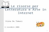 1 Le risorse per Letteratura e Arte in Internet Virna De Tomasi 6 novembre 2006.