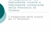 La cooperazione fra biblioteche civiche e biblioteche scolastiche nella Provincia di Vicenza lintegrazione delle risorse per il territorio.