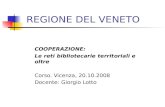 REGIONE DEL VENETO COOPERAZIONE: Le reti bibliotecarie territoriali e oltre Corso. Vicenza, 20.10.2008 Docente: Giorgio Lotto.