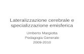 Lateralizzazione cerebrale e specializzazione emisferica Umberto Margiotta Pedagogia Generale 2009-2010.