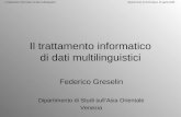 Il trattamento informatico di dati multilinguistici Dipartimento di Informatica, 15 aprile 2005 Il trattamento informatico di dati multilinguistici Federico.