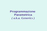 Programmazione Parametrica ( a.k.a. Generics ). Introduzione ai meccanismi e concetti della programmazione parametrica Generics e relationi di sottotipo.