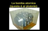 La bomba atomica (questa è al plutonio). Fissione nucleare.