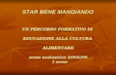 STAR BENE MANGIANDO UN PERCORSO FORMATIVO DI EDUCAZIONE ALLA CULTURA ALIMENTARE anno scolastico 2005/06 I anno.