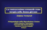 La contraccezione ormonale come terapia nella donna giovane Stefano Venturoli Fisiopatologia della Riproduzione Umana Clinica Ostetrica e Ginecologica.