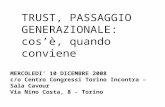TRUST, PASSAGGIO GENERAZIONALE: cosè, quando conviene MERCOLEDI 10 DICEMBRE 2008 c/o Centro Congressi Torino Incontra – Sala Cavour Via Nino Costa, 8 -
