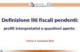 1 Definizione liti fiscali pendenti: profili interpretativi e questioni aperte Torino, 9 novembre 2011.
