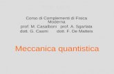 Meccanica quantistica Corso di Complementi di Fisica Moderna prof. M. Casalboni prof. A. Sgarlata dott. G. Casini dott. F. De Matteis.