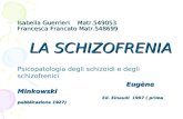 Isabella Guerrieri Matr.549053 Francesca Francato Matr.548699 LA SCHIZOFRENIA Psicopatologia degli schizoidi e degli schizofrenici Eugène Minkowski Ed.
