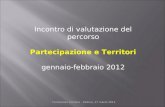 Incontro di valutazione del percorso Partecipazione e Territori gennaio-febbraio 2012 Fondazione Fontana - Padova, 27 marzo 2012.