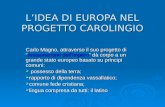 LIDEA DI EUROPA NEL PROGETTO CAROLINGIO Carlo Magno, attraverso il suo progetto direstaurazione dellimpero dà corpo a un grande stato europeo basato su.