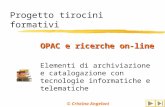 Progetto tirocini formativi Elementi di archiviazione e catalogazione con tecnologie informatiche e telematiche OPAC e ricerche on-line © Cristina Angeloni.