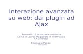 Interazione avanzata su web: dai plugin ad Ajax Seminario di Interazione avanzata Corso di Laurea Magistrale in Informatica A.A. 2006/2007 Emanuele Panizzi.