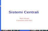 Sistemi Centrali Mario Moretti II semestre 2010-2011.