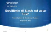 Equilibrio di Nash ed aste GSP Presentazione di Benothman Hassen 11 gennaio 2010 Economia Aziendale Prof. Romano Boni AA 2009-2010.