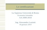 Le certificazioni La Sapienza Università di Roma Economia Aziendale AA 2009-2010 Ing. Alessandro Luzietti 18 gennaio 2010.