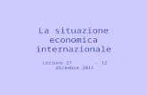 La situazione economica internazionale Lezione 27 -12 dicembre 2011.