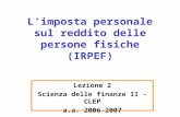 Limposta personale sul reddito delle persone fisiche (IRPEF) Lezione 2 Scienza delle finanze II - CLEP a.a. 2006-2007.
