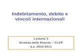 Indebitamento, debito e vincoli internazionali Lezione 3 Scienza delle finanze – CLEP a.a. 2010-2011.