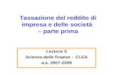 Tassazione del reddito di impresa e delle società – parte prima Lezione 5 Scienza delle finanze – CLEA a.a. 2007-2008.