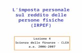 Limposta personale sul reddito delle persone fisiche (IRPEF) Lezione 4 Scienza delle finanze - CLEA a.a. 2006-2007.