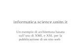 Informatica.science.unitn.it Un esempio di architettura basata sulluso di XML e XSL per la pubblicazione di un sito web.