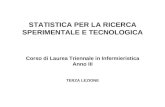 STATISTICA PER LA RICERCA SPERIMENTALE E TECNOLOGICA Corso di Laurea Triennale in Infermieristica Anno III TERZA LEZIONE.