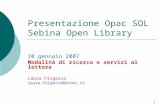 1 Presentazione Opac SOL Sebina Open Library 10 gennaio 2007 Modalità di ricerca e servizi al lettore Laura Frigerio laura.frigerio@unimi.it.