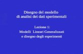 Disegno del modello di analisi dei dati sperimentali Lezione 1: Modelli Lineari Generalizzati e disegno degli esperimenti.