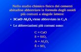 Nello studio chimico fisico dei cementi abitudine abbreviare le formule degli ossidi più comuni a singole lettere: 3CaO·Al 2 O 3 viene abbreviato in C.