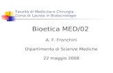 Facoltà di Medicina e Chirurgia Corso di Laurea in Biotecnologie Bioetica MED/02 A. F. Franchini Dipartimento di Scienze Mediche 22 maggio 2008.